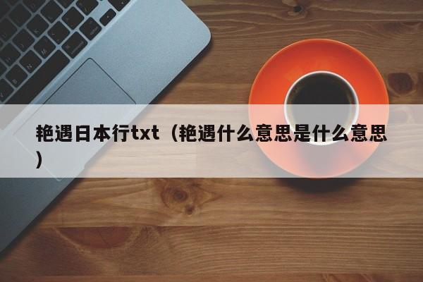 艳遇日本行txt（艳遇什么意思是什么意思）