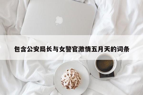 包含公安局长与女警官激情五月天的词条