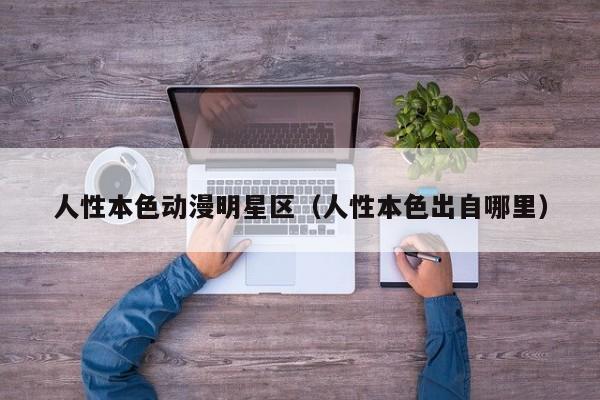 人性本色动漫明星区（人性本色出自哪里）