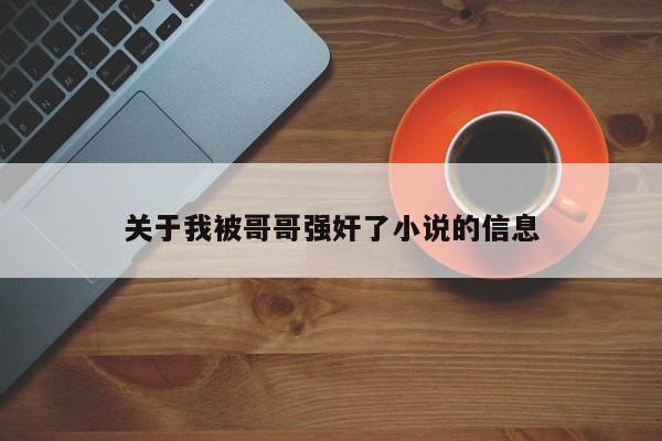 关于我被哥哥强奸了小说的信息