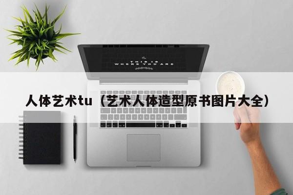 人体艺术tu(艺术人体造型原书图片大全)