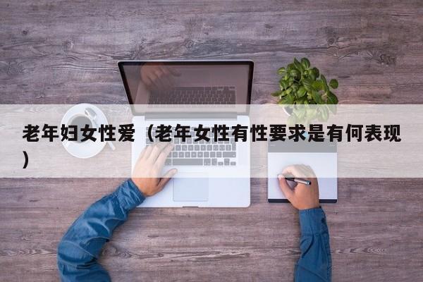 老年妇女性爱(老年女性有性要求是有何表现)