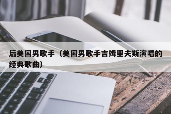后美国男歌手(美国男歌手吉姆里夫斯演唱的经典歌曲)