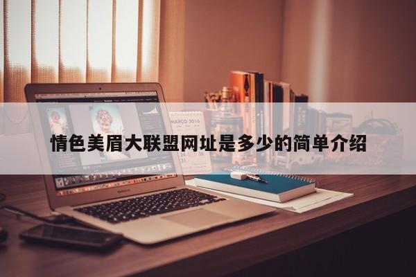 情色美眉大联盟网址是多少的简单介绍
