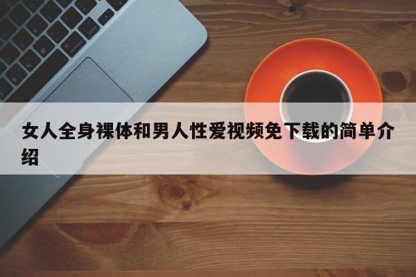 女人全身裸体和男人性爱视频免下载的简单介绍