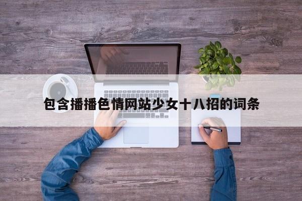 包含播播色情网站少女十八招的词条
