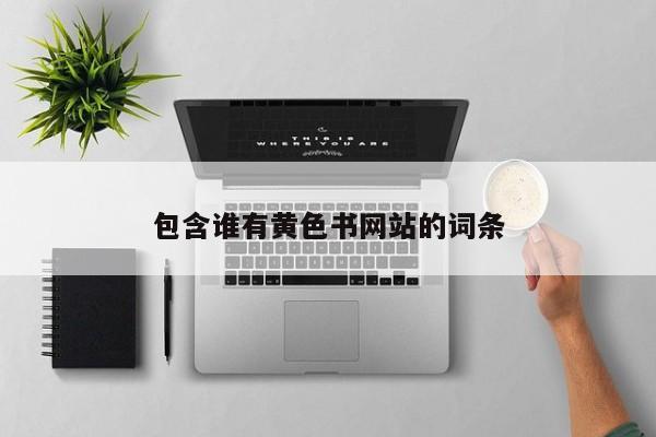 包含谁有黄色书网站的词条