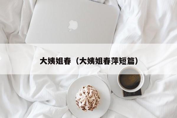 大姨姐春(大姨姐春萍短篇)