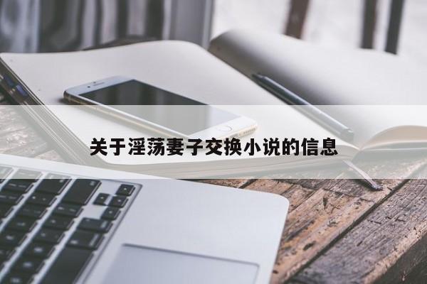 关于淫荡妻子交换小说的信息