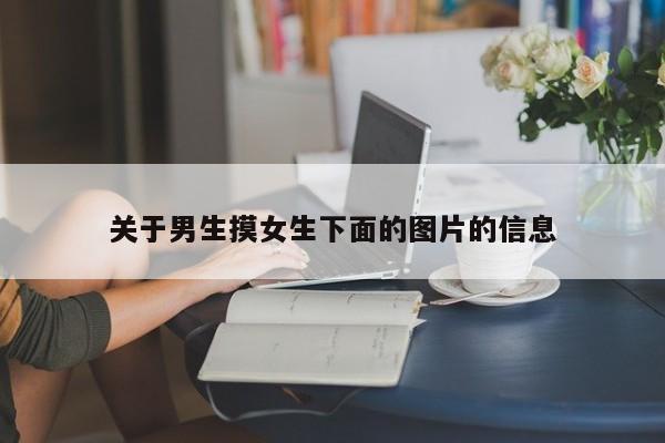 关于男生摸女生下面的图片的信息