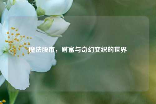 魔法股市，财富与奇幻交织的世界